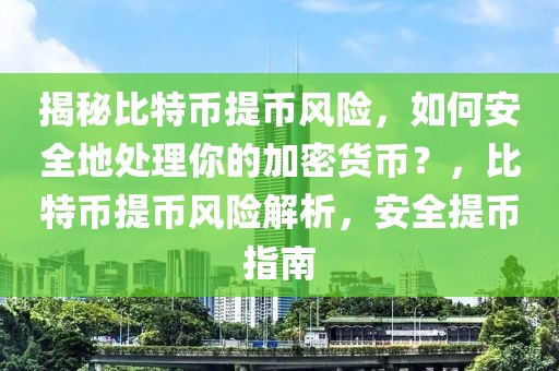 揭秘比特幣提幣風(fēng)險(xiǎn)，如何安全地處理你的加密貨幣？，比特幣提幣風(fēng)險(xiǎn)解析，安全提幣指南