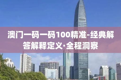 澳門一碼一碼100精準-經典解答解釋定義·全程洞察