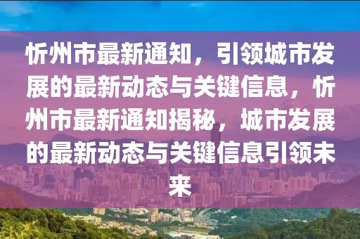 忻州市最新通知，引領(lǐng)城市發(fā)展的最新動(dòng)態(tài)與關(guān)鍵信息，忻州市最新通知揭秘，城市發(fā)展的最新動(dòng)態(tài)與關(guān)鍵信息引領(lǐng)未來(lái)