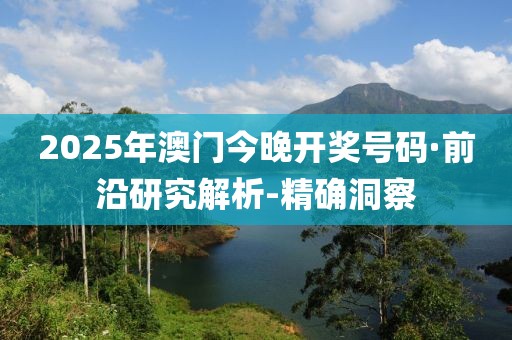 2025年澳門今晚開(kāi)獎(jiǎng)號(hào)碼·前沿研究解析-精確洞察