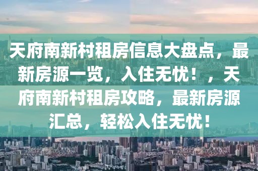 天府南新村租房信息大盤點，最新房源一覽，入住無憂！，天府南新村租房攻略，最新房源匯總，輕松入住無憂！