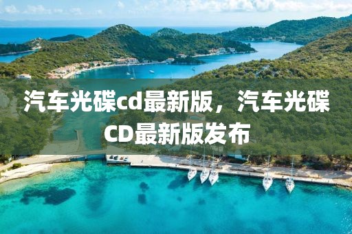 汽車光碟cd最新版，汽車光碟CD最新版發(fā)布