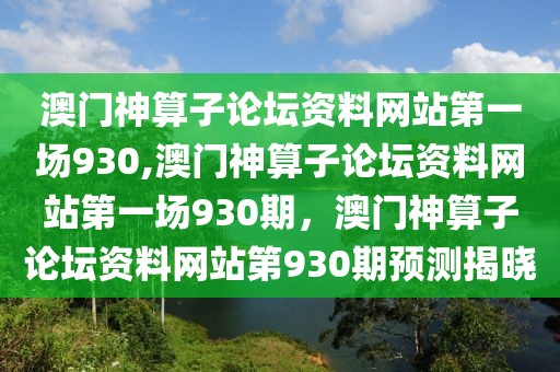 澳門神算子論壇資料網(wǎng)站第一場(chǎng)930,澳門神算子論壇資料網(wǎng)站第一場(chǎng)930期，澳門神算子論壇資料網(wǎng)站第930期預(yù)測(cè)揭曉