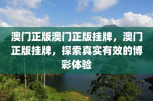 澳門正版澳門正版掛牌，澳門正版掛牌，探索真實有效的博彩體驗