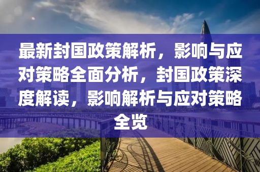 最新封國(guó)政策解析，影響與應(yīng)對(duì)策略全面分析，封國(guó)政策深度解讀，影響解析與應(yīng)對(duì)策略全覽