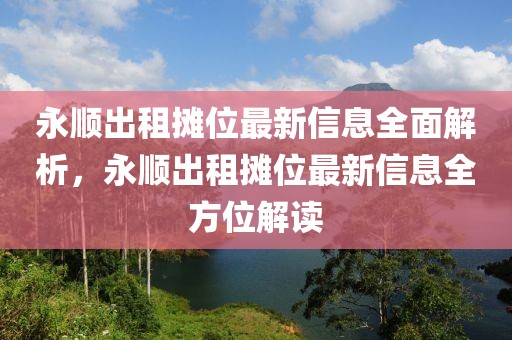 永順出租攤位最新信息全面解析，永順出租攤位最新信息全方位解讀