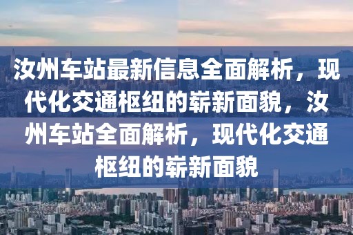 汝州車站最新信息全面解析，現(xiàn)代化交通樞紐的嶄新面貌，汝州車站全面解析，現(xiàn)代化交通樞紐的嶄新面貌