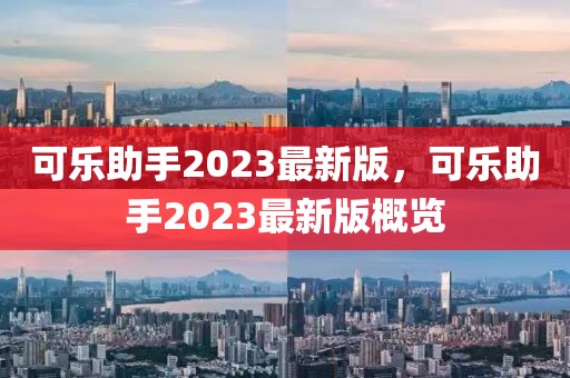 可樂(lè)助手2023最新版，可樂(lè)助手2023最新版概覽