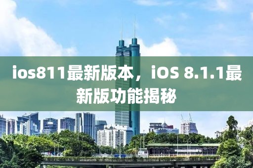 ios811最新版本，iOS 8.1.1最新版功能揭秘