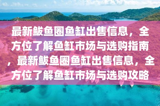 最新鲅魚圈魚缸出售信息，全方位了解魚缸市場與選購指南，最新鲅魚圈魚缸出售信息，全方位了解魚缸市場與選購攻略