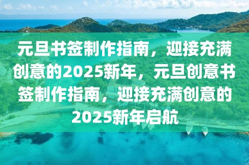 元旦書簽制作指南，迎接充滿創(chuàng)意的2025新年，元旦創(chuàng)意書簽制作指南，迎接充滿創(chuàng)意的2025新年啟航