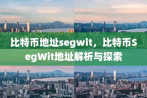 比特幣地址segwit，比特幣SegWit地址解析與探索