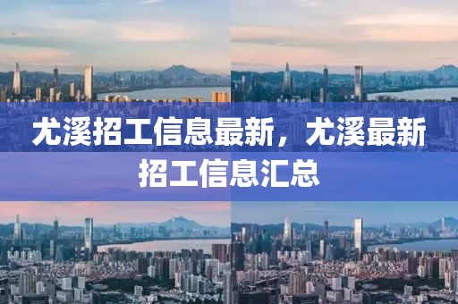 尤溪招工信息最新，尤溪最新招工信息匯總