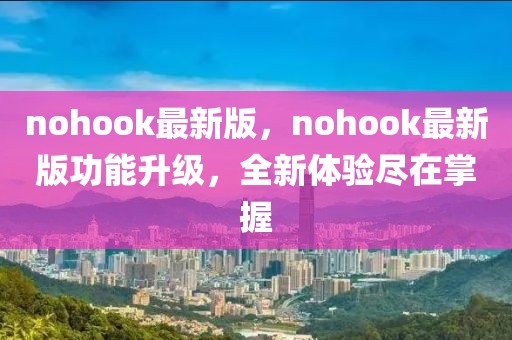 nohook最新版，nohook最新版功能升級(jí)，全新體驗(yàn)盡在掌握