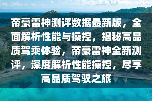 帝豪雷神測評數(shù)據(jù)最新版，全面解析性能與操控，揭秘高品質(zhì)駕乘體驗(yàn)，帝豪雷神全新測評，深度解析性能操控，盡享高品質(zhì)駕馭之旅