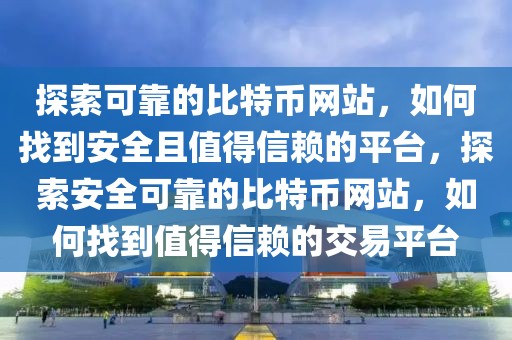 探索可靠的比特幣網(wǎng)站，如何找到安全且值得信賴的平臺，探索安全可靠的比特幣網(wǎng)站，如何找到值得信賴的交易平臺