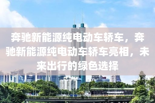 奔馳新能源純電動車轎車，奔馳新能源純電動車轎車亮相，未來出行的綠色選擇