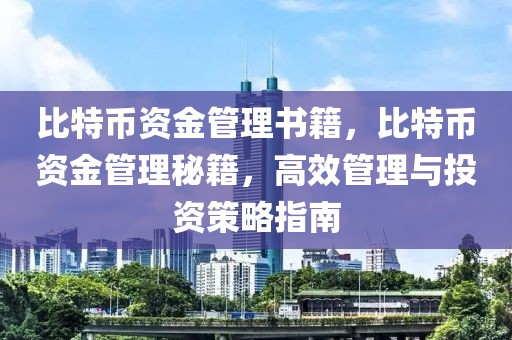 比特幣資金管理書(shū)籍，比特幣資金管理秘籍，高效管理與投資策略指南