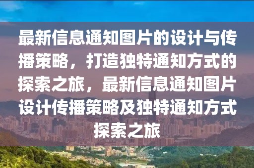 最新信息通知圖片的設計與傳播策略，打造獨特通知方式的探索之旅，最新信息通知圖片設計傳播策略及獨特通知方式探索之旅