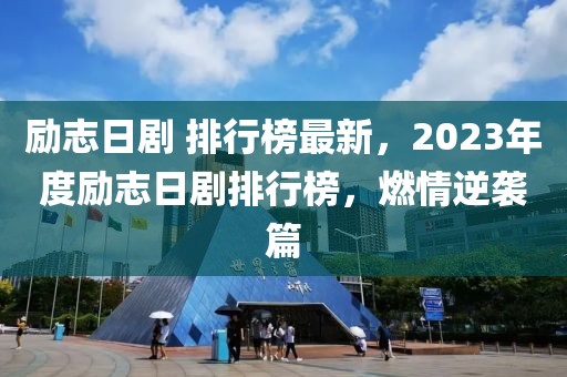 勵志日劇 排行榜最新，2023年度勵志日劇排行榜，燃情逆襲篇