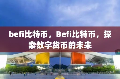 befi比特幣，Befi比特幣，探索數(shù)字貨幣的未來