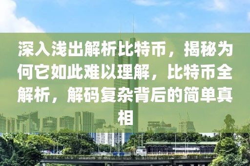 深入淺出解析比特幣，揭秘為何它如此難以理解，比特幣全解析，解碼復雜背后的簡單真相