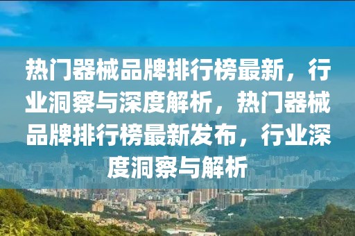 熱門器械品牌排行榜最新，行業(yè)洞察與深度解析，熱門器械品牌排行榜最新發(fā)布，行業(yè)深度洞察與解析