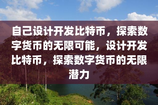 自己設(shè)計開發(fā)比特幣，探索數(shù)字貨幣的無限可能，設(shè)計開發(fā)比特幣，探索數(shù)字貨幣的無限潛力