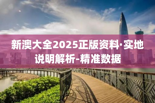 新澳大全2025正版資料·實地說明解析-精準數(shù)據(jù)