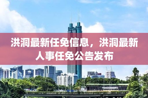 洪洞最新任免信息，洪洞最新人事任免公告發(fā)布