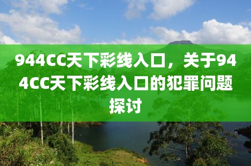 944CC天下彩線入口，關(guān)于944CC天下彩線入口的犯罪問題探討