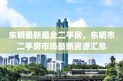 東明最新最全二手房，東明市二手房市場最新房源匯總