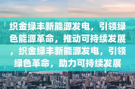 織金綠豐新能源發(fā)電，引領(lǐng)綠色能源革命，推動(dòng)可持續(xù)發(fā)展，織金綠豐新能源發(fā)電，引領(lǐng)綠色革命，助力可持續(xù)發(fā)展