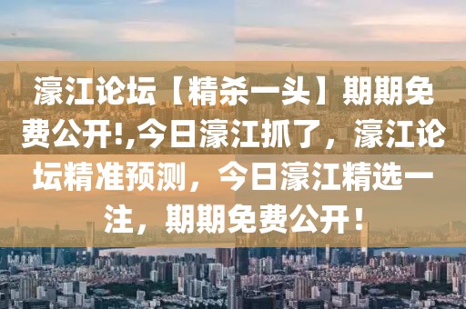 濠江論壇【精殺一頭】期期免費公開!,今日濠江抓了，濠江論壇精準預測，今日濠江精選一注，期期免費公開！