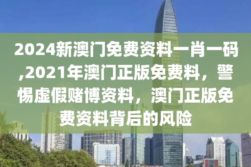 2024新澳門免費(fèi)資料一肖一碼,2021年澳門正版免費(fèi)料，警惕虛假賭博資料，澳門正版免費(fèi)資料背后的風(fēng)險