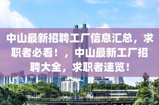 中山最新招聘工廠信息匯總，求職者必看！，中山最新工廠招聘大全，求職者速覽！