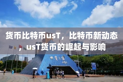 貨幣比特幣usT，比特幣新動態(tài)，usT貨幣的崛起與影響