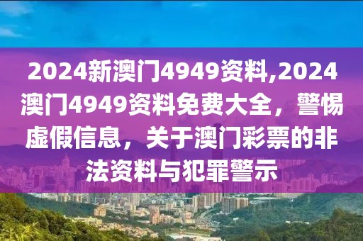 2024新澳門4949資料,2024澳門4949資料免費(fèi)大全，警惕虛假信息，關(guān)于澳門彩票的非法資料與犯罪警示