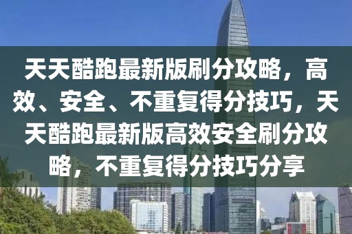 天天酷跑最新版刷分攻略，高效、安全、不重復(fù)得分技巧，天天酷跑最新版高效安全刷分攻略，不重復(fù)得分技巧分享