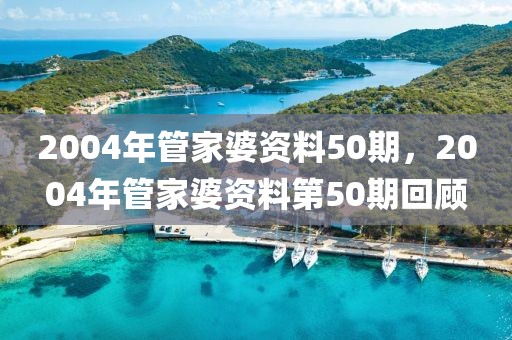 2004年管家婆資料50期，2004年管家婆資料第50期回顧