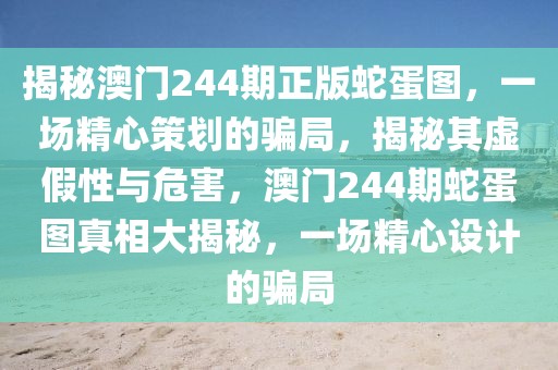 揭秘澳門244期正版蛇蛋圖，一場(chǎng)精心策劃的騙局，揭秘其虛假性與危害，澳門244期蛇蛋圖真相大揭秘，一場(chǎng)精心設(shè)計(jì)的騙局