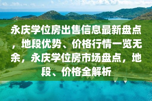 永慶學(xué)位房出售信息最新盤點，地段優(yōu)勢、價格行情一覽無余，永慶學(xué)位房市場盤點，地段、價格全解析