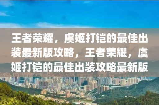 王者榮耀，虞姬打鎧的最佳出裝最新版攻略，王者榮耀，虞姬打鎧的最佳出裝攻略最新版