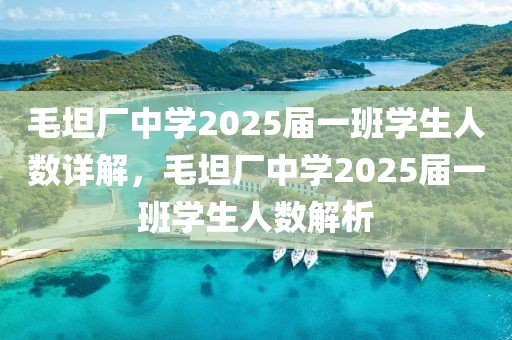 毛坦廠中學(xué)2025屆一班學(xué)生人數(shù)詳解，毛坦廠中學(xué)2025屆一班學(xué)生人數(shù)解析