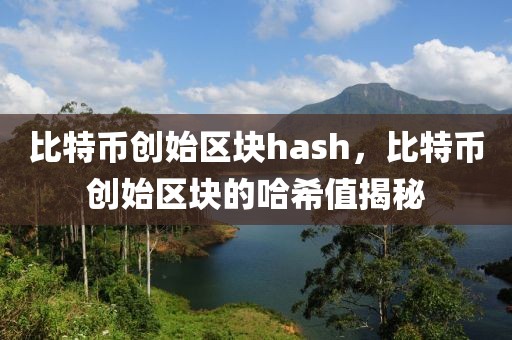 比特幣創(chuàng)始區(qū)塊hash，比特幣創(chuàng)始區(qū)塊的哈希值揭秘