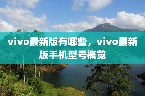 vivo最新版有哪些，vivo最新版手機(jī)型號(hào)概覽