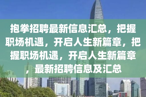 抱拳招聘最新信息匯總，把握職場機遇，開啟人生新篇章，把握職場機遇，開啟人生新篇章，最新招聘信息及匯總