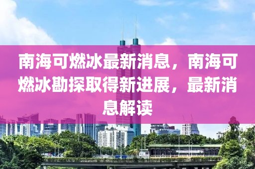 南?？扇急钚孪?，南?？扇急碧饺〉眯逻M展，最新消息解讀