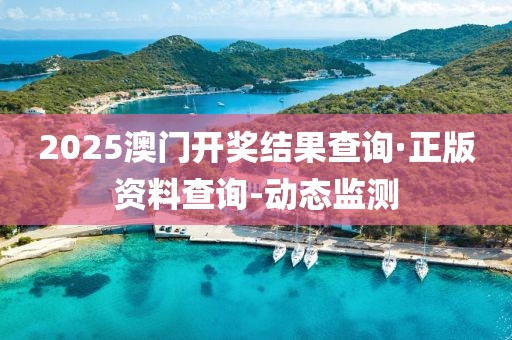 2025澳門開獎結(jié)果查詢·正版資料查詢-動態(tài)監(jiān)測