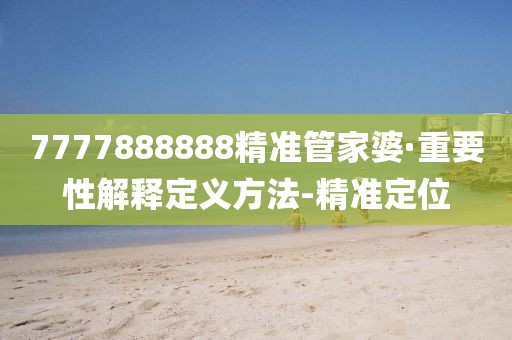 7777888888精準管家婆·重要性解釋定義方法-精準定位